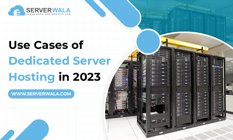 Use Cases of Dedicated Server Hosting in 2023