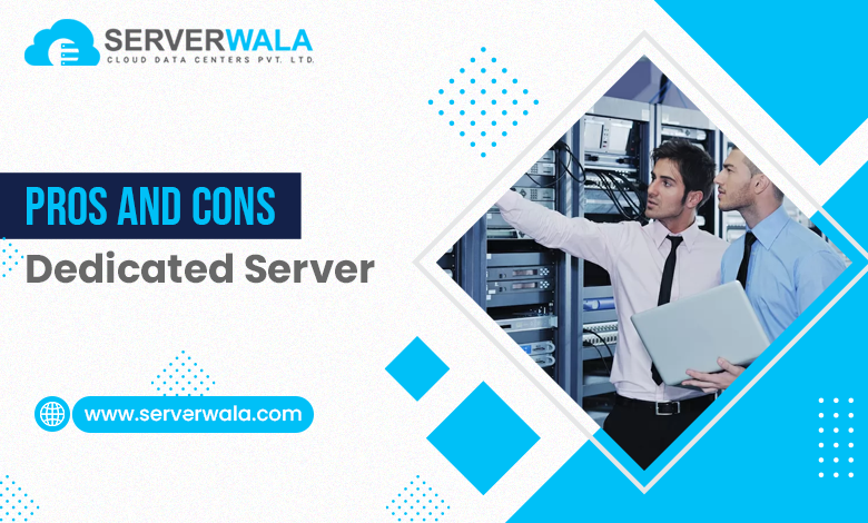 Pros and Cons of Dedicated Server 
