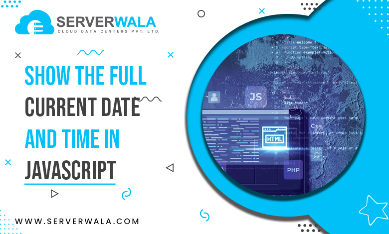 Show the Full Current Date and Time in JavaScript 
